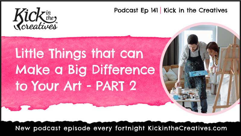Ep 141 Little Things that Can Make a Big Difference to Your Art Part 2